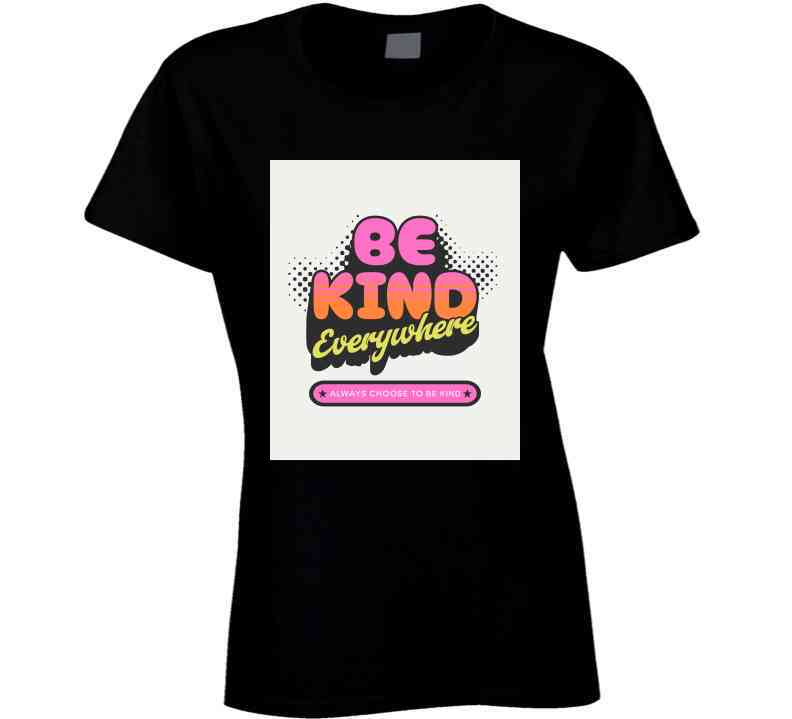 Be Kind T Shir Ladies T Shirt